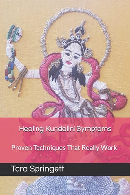 Healing Kundalini Symptoms: Proven Techniques That Really Work - Springett, Tara