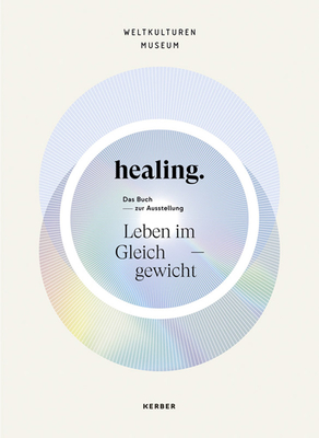 Healing: Life in Balance - Pawlik, Alice (Editor), and Suhrbier, Mona (Editor), and Bervoets, Karin (Text by)