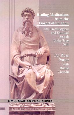 Healing Meditations from the Gospel of St. John: The Psychological and Spiritual Search for the True Self - Porter, Ross, Dr., and Chervin, Ronda, Dr., PH.D.