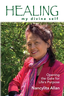 Healing my divine self: Opening the gate for life's purpose - Allan, Nancylita