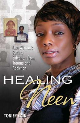 Healing Neen: One Woman's Path to Salvation from Trauma and Addiction - Cain, Tonier