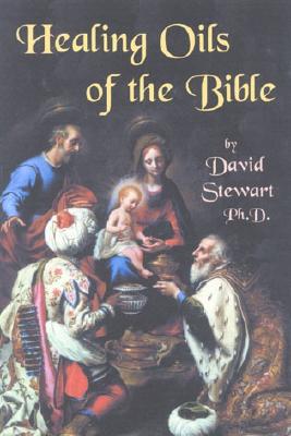 Healing Oils of the Bible - Stewart, David, and Stewart, Daivd