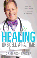 Healing One Cell at a Time: Unlock Your Genetic Imprint to Prevent Disease and Live Healthy