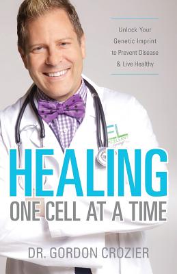 Healing One Cell At a Time: Unlock Your Genetic Imprint to Prevent Disease and Live Healthy - Crozier, Gordon