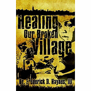 Healing Our Broken Village - Haynes, Frederick D, Dr., III, and Haynes, Dr Frederick D, III