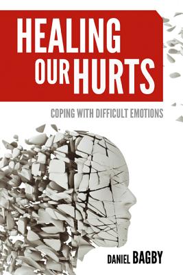 Healing Our Hurts: Dealing with Difficult Emotions - Bagby, Daniel