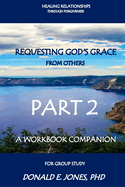 Healing Relationships Through Forgiveness Requesting God's Grace From Others A Group Study Part 2