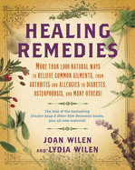 Healing Remedies: More Than 1,000 Natural Ways to Relieve the Symptoms of Common Ailments, from Arthritis and Allergies to Diabetes, Osteoporosis, and Many Others!