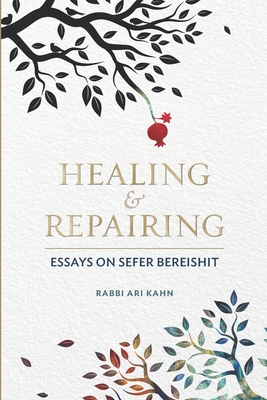 Healing & Repairing: Essays on Sefer Bereishit - Kahn, Ari D