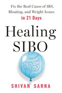 Healing Sibo: Fix the Real Cause of Ibs, Bloating, and Weight Issues in 21 Days