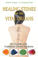Healing Stones for the Vital Organs: 83 Crystals with Traditional Chinese Medicine