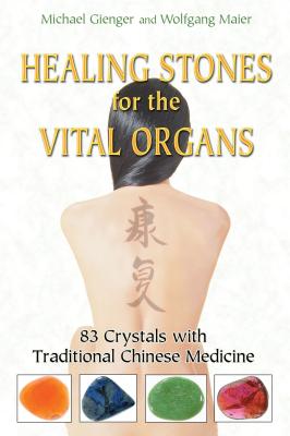 Healing Stones for the Vital Organs: 83 Crystals with Traditional Chinese Medicine - Gienger, Michael, and Maier, Wolfgang