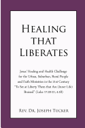 Healing that Liberates: Jesus' Healing and Health Challenge for the Urban, Suburban, Rural People and Faith Ministries in the 21st Century "To Set at Liberty Them that Are (Inner Life) Bruised" (Luke 17:20-21; 4:18)