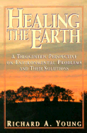 Healing the Earth: A Theocentric Perspective on Environmental Problems and Their Solutions - Young, Richard Alan, PhD