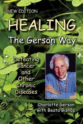 Healing The Gerson Way: Defeating Cancer and Other Chronic Diseases - Charlotte, Gerson, and Bishop, Beata