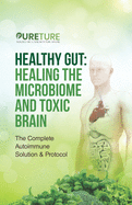 Healing the Gut Microbiome and Toxic Brain: The Complete Autoimmune Solution & Protocol
