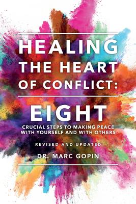 Healing the Heart of Conflict: Eight Crucial Steps to Making Peace with Yourself and with Others Revised and Updated - Gopin, Marc