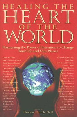 Healing the Heart of the World: Harnessing the Power of Intention to Change Your Life and Your Planet - Church, Dawson