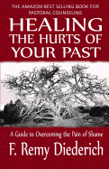 Healing the Hurts of Your Past: A Guide to Overcoming the Pain of Shame