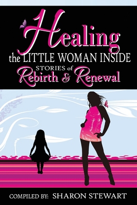 Healing the Little Woman Inside - Stories of Rebirth & Renewal - Sechesky, Anita (Foreword by), and Verdin-Crespillo, Veronica (Contributions by), and Blair, Natalie (Contributions by)