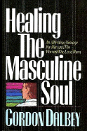 Healing the Masculine Soul - Dalbey, Gordon, and Dalbey, G