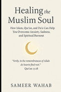 Healing the Muslim Soul: How Islam, Qur'an, and Du'a Can Help You Overcome Anxiety, Sadness, and Spiritual Burnout