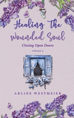 Healing the Wounded Soul: Closing Open Doors volume 2 - Westmeier, Arline