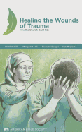 Healing the Wounds of Trauma Manua: How the Church Can Help - Hill, Harriett, and Hill, Margaret, and Baggae, Dick