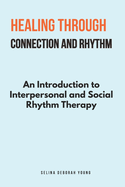 Healing Through Connection and Rhythm: An Introduction to Interpersonal and Social Rhythm Therapy