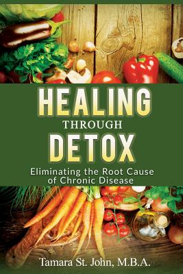 Healing Through Detox: Eliminating the Root Cause of Chronic Disease - St John, Tamara