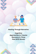 Healing Through Narrative: Cognitive Approaches to Trauma Recovery in Three Post-9/11 Novels