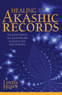 Healing Through the Akashic Records: Using the Power of Your Sacred Wounds to Discover Your Soul's Perfection