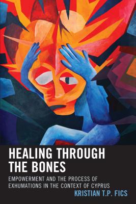 Healing through the Bones: Empowerment and the Process of Exhumations in the Context of Cyprus - Fics, Kristian T P