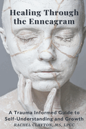 Healing Through the Enneagram: A Trauma Informed Guide to Self-Understanding and Growth