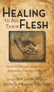 Healing to All Their Flesh: Jewish and Christian Perspectives on Spirituality, Theology, and Health