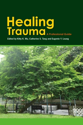 Healing Trauma: A Professional Guide - Wu, Kitty K (Editor), and Tang, Catherine S (Editor), and Leung, Eugenie Y (Editor)