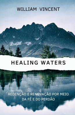 Healing Waters: Reden??o e renova??o por meio da f? e do perd?o - Vincent, William