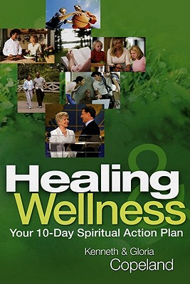 Healing & Wellness: Your 10-Day Spiritual Action Plan - Copeland, Kenneth, and Copeland, Gloria