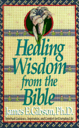 Healing Wisdom from the Bible - Gibson, James E