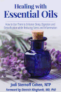 Healing with Essential Oils: How to Use Them to Enhance Sleep, Digestion and Detoxification While Reducing Stress and Inflammation