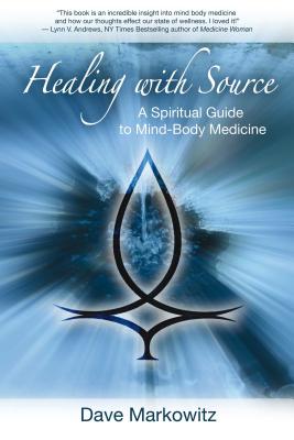 Healing with Source: A Spiritual Guide to Mind-Body Medicine - Markowitz, Dave