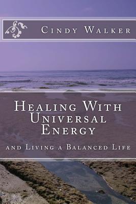 Healing With Universal Energy: and Living a Balanced Life - Walker, Cindy