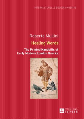 Healing Words: The Printed Handbills of Early Modern London Quacks - Dallapiazza, Michael (Series edited by), and Mullini, Roberta