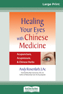 Healing Your Eyes with Chinese Medicine: Acupuncture, Acupressure, & Chinese Herb (16pt Large Print Edition)