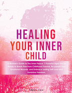 Healing Your Inner Child ( A Woman's Guide Book ): 7 Powerful Signs to Break Free from Childhood Trauma, Reparent Emotional Wounds, and Embrace Lasting Self-Love and Feminine Freedom.