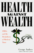 Health Against Wealth: HMOs and the Breakdown of Medical Trust - Anders, George