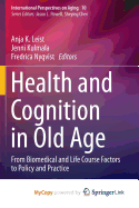 Health and Cognition in Old Age: From Biomedical and Life Course Factors to Policy and Practice