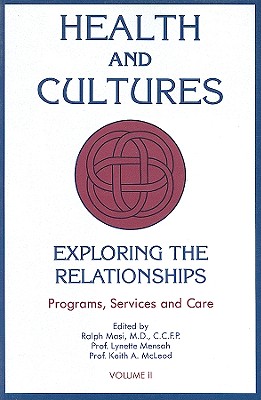 Health and Cultures: Exploring the Relationships, Volume II: Programs, Services and Care - Masi, Ralph (Editor), and Mensah, Lynette L (Editor), and McLeod, Keith A (Editor)