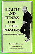 Health and Fitness for Older Persons: Answers to Important Questions - Humphrey, James Harry, and Bridwell, Margaret W (Foreword by)