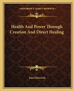 Health And Power Through Creation And Direct Healing